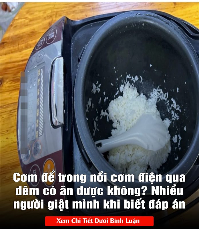 Cơm để trong nồi cơm điện qua đêm có ăn được không Nhiều người giật mình khi biết đáp án