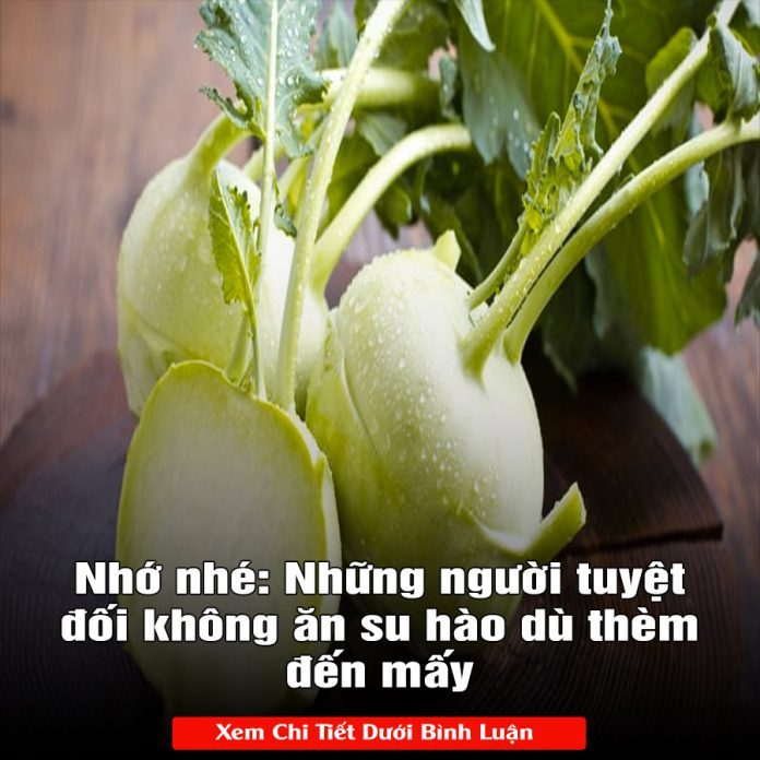 Nhớ nhé Những người tuyệt đối không ăn su hào dù thèm đến mấy
