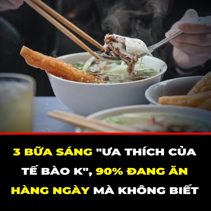 3 BỮA SÁNG ƯA THÍCH CỦA TẾ BÀO K, 90 ĐANG ĂN HÀNG NGÀY MÀ KHÔNG BIẾT