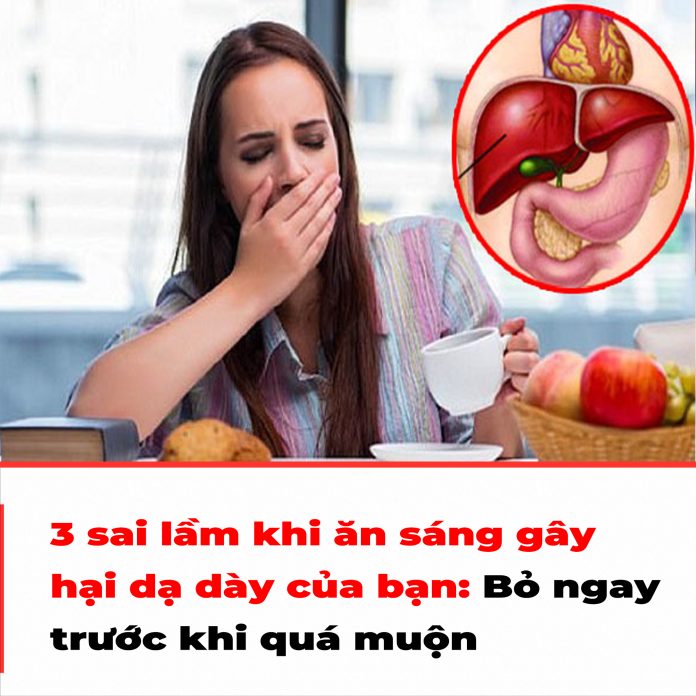 3 sai lầm khi ăn sáng gây hại dạ dày của bạn Bỏ ngay trước khi quá muộn
