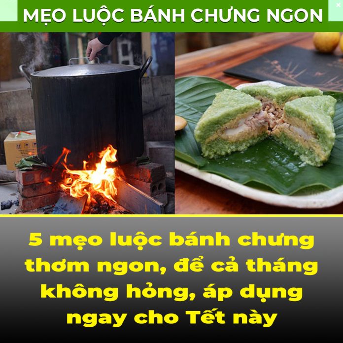 5 mẹo luộc bánh chưng thơm ngon, để cả tháng không hỏng, áp dụng ngay cho Tết này