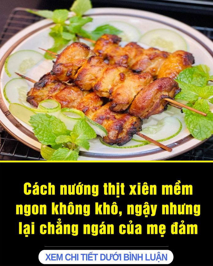 Cách nướng thịt xiên mềm ngon không khô, ngậy nhưng lại chẳng ngán của mẹ đảm