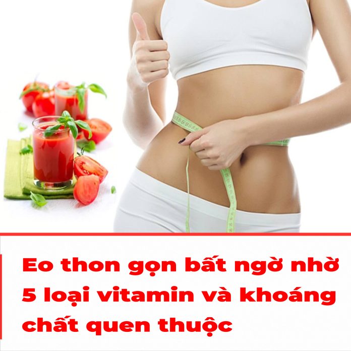 Eo thon gọn bất ngờ nhờ 5 loại vitamin và khoáng chất quen thuộc