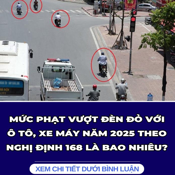 MỨC PHẠT VƯỢT ĐÈN ĐỎ VỚI Ô TÔ, XE MÁY NĂM 2025 THEO NGHỊ ĐỊNH 168 LÀ BAO NHIÊU