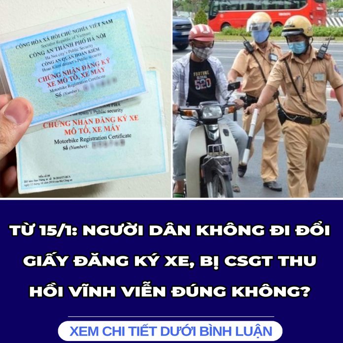 NGƯỜI DÂN KHÔNG ĐI ĐỔI GIẤY ĐĂNG KÝ XE, BỊ CSGT THU HỒI VĨNH VIỄN ĐÚNG KHÔNG