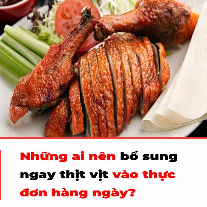 Những ai nên bổ sung ngay thịt vịt vào thực đơn hàng ngày
