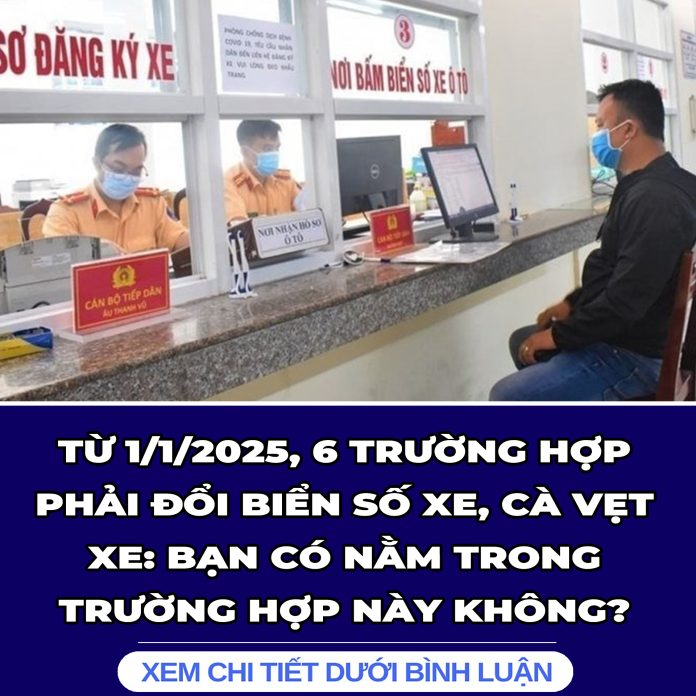 TỪ 112025, 6 TRƯỜNG HỢP PHẢI ĐỔI BIỂN SỐ XE, CÀ VẸT XE BẠN CÓ NẰM TRONG TRƯỜNG HỢP NÀY KHÔNG
