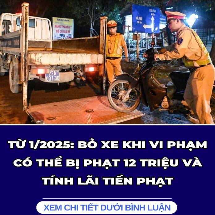 TỪ 12025 BỎ XE KHI VI PHẠM CÓ THỂ BỊ PHẠT 12 TRIỆU VÀ TÍNH LÃI TIỀN PHẠT