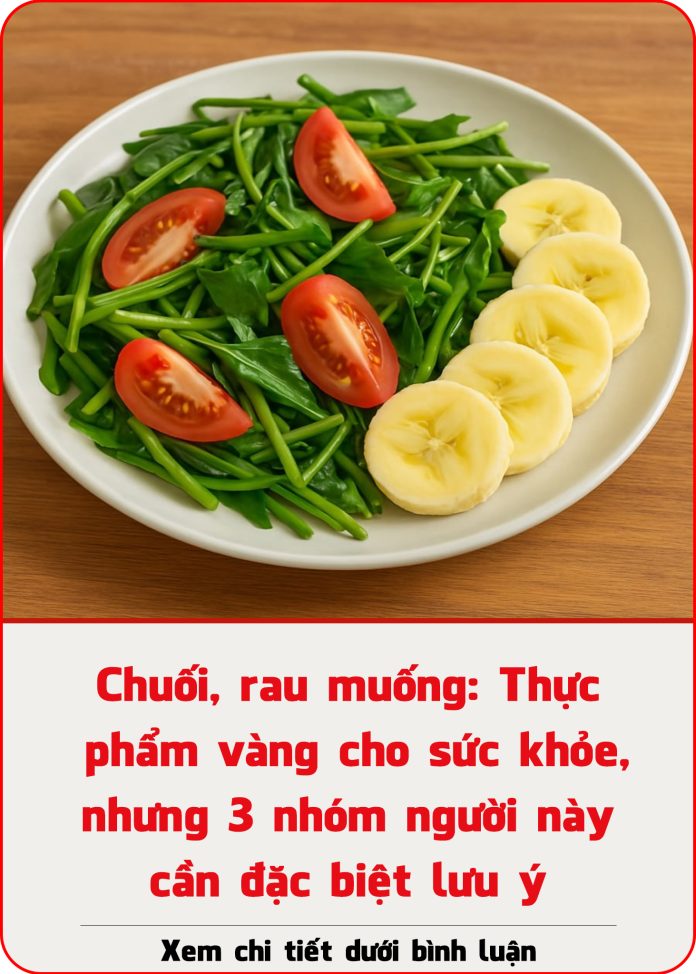 chuoi-rau-muong-thuc-pham-vang-cho-suc-khoe-nhung-3-nhom-nguoi-nay-can-dac-biet-luu-y