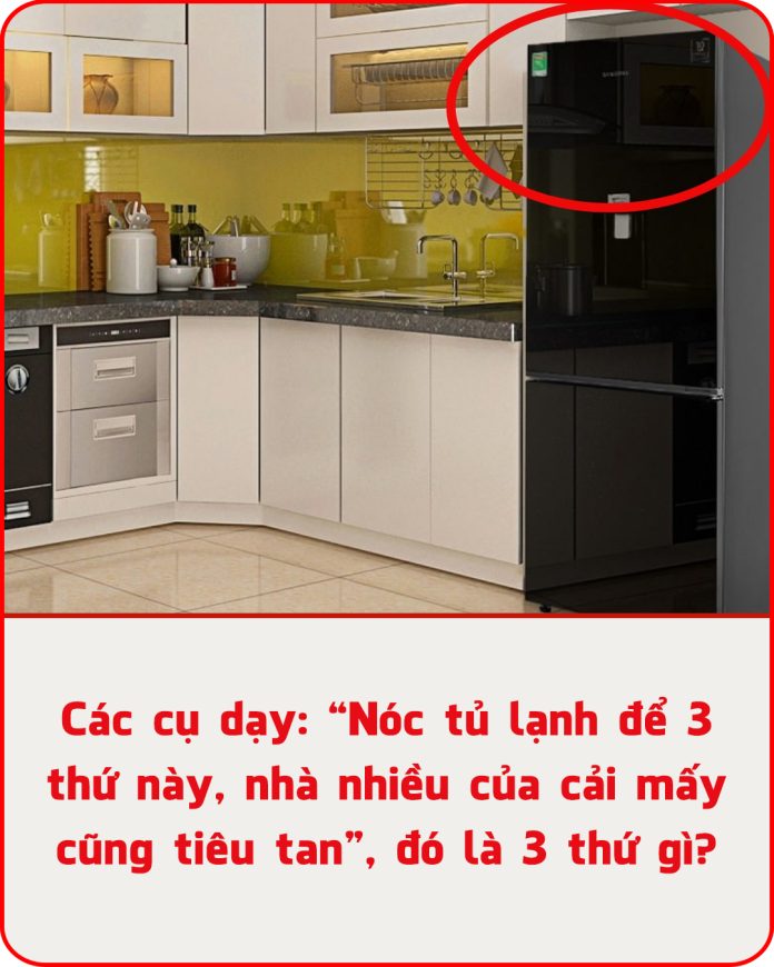 Các cụ dạy “Nóc tủ lạnh để 3 thứ này, nhà nhiều của cải mấy cũng tiêu tan”, đó là 3 thứ gì