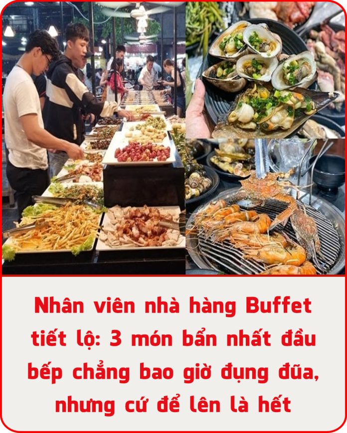 Nhân viên nhà hàng buffet tiết lộ 3 món bẩn nhất đầu bếp chẳng bao giờ đụng đũa, nhưng cứ để lên là hết
