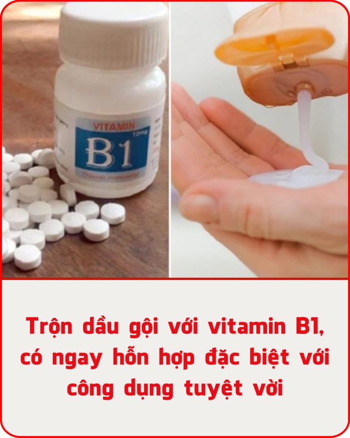 Trộn dầu gội với vitamin B1, có ngay hỗn hợp đặc biệt với công dụng tuyệt vời