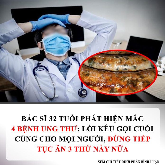 Bác sĩ 32 tuổi phát hiện mắc 4 bệnh ung thư Lời kêu gọi cuối cùng cho mọi người, đừng tiếp tục ăn 3 thứ này nữa